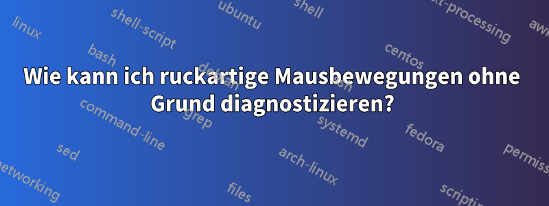 Wie kann ich ruckartige Mausbewegungen ohne Grund diagnostizieren?