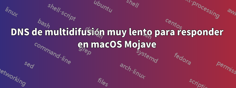 DNS de multidifusión muy lento para responder en macOS Mojave