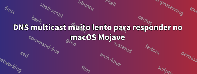 DNS multicast muito lento para responder no macOS Mojave