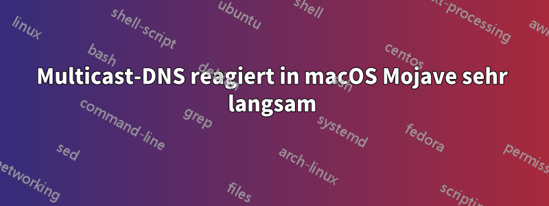 Multicast-DNS reagiert in macOS Mojave sehr langsam