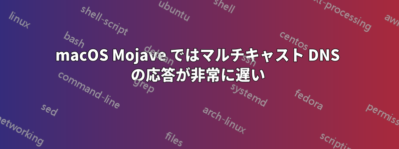 macOS Mojave ではマルチキャスト DNS の応答が非常に遅い