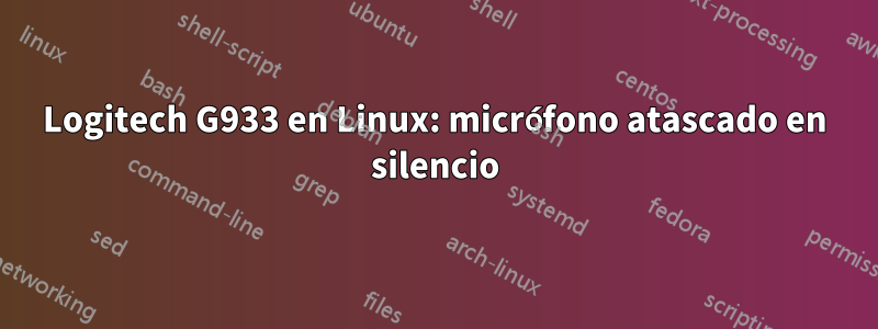 Logitech G933 en Linux: micrófono atascado en silencio