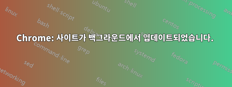 Chrome: 사이트가 백그라운드에서 업데이트되었습니다.