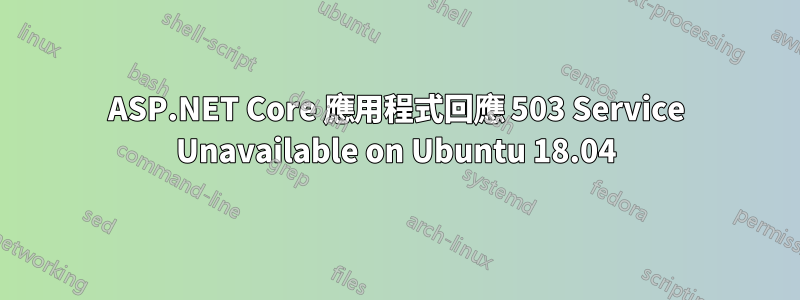 ASP.NET Core 應用程式回應 503 Service Unavailable on Ubuntu 18.04