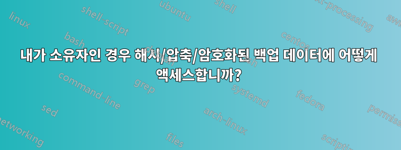 내가 소유자인 경우 해시/압축/암호화된 백업 데이터에 어떻게 액세스합니까?