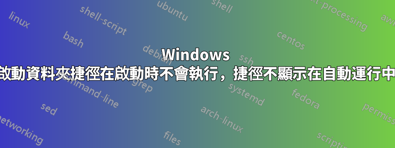 Windows 啟動資料夾捷徑在啟動時不會執行，捷徑不顯示在自動運行中