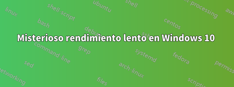 Misterioso rendimiento lento en Windows 10