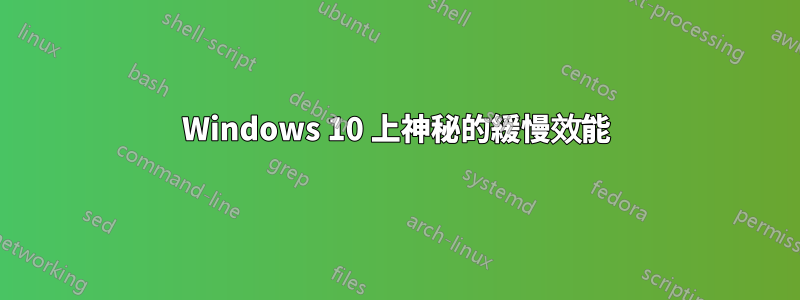 Windows 10 上神秘的緩慢效能