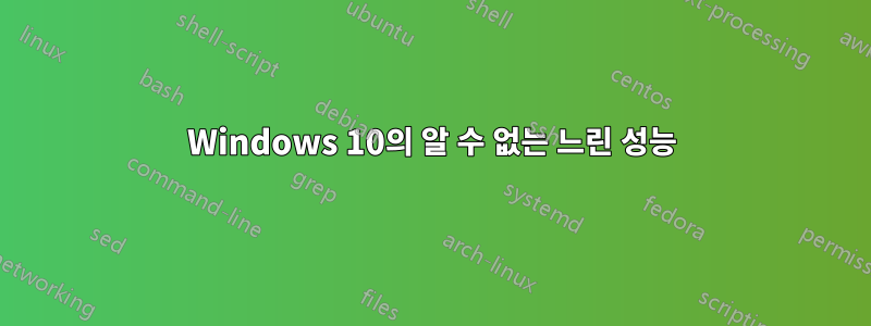 Windows 10의 알 수 없는 느린 성능