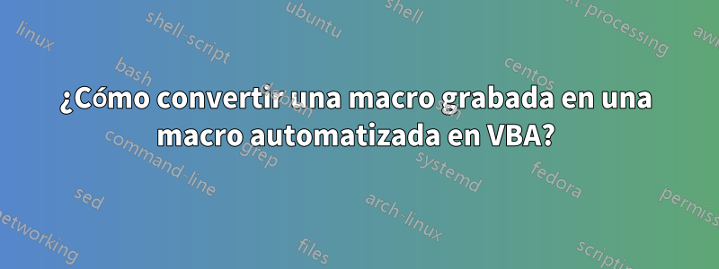 ¿Cómo convertir una macro grabada en una macro automatizada en VBA?