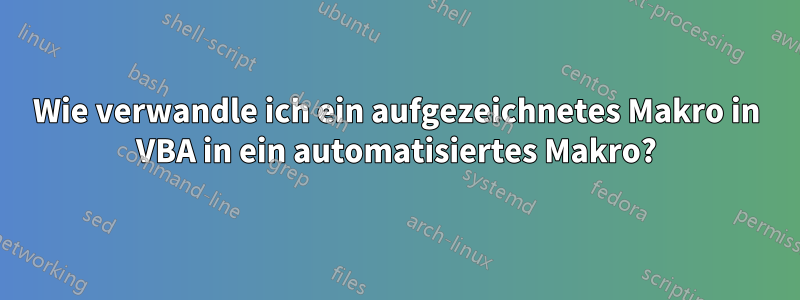 Wie verwandle ich ein aufgezeichnetes Makro in VBA in ein automatisiertes Makro?