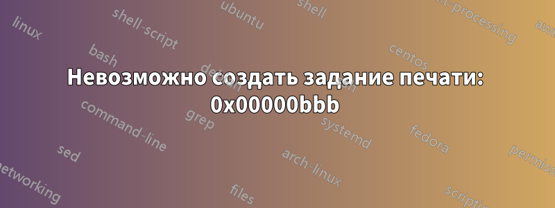 Невозможно создать задание печати: 0x00000bbb