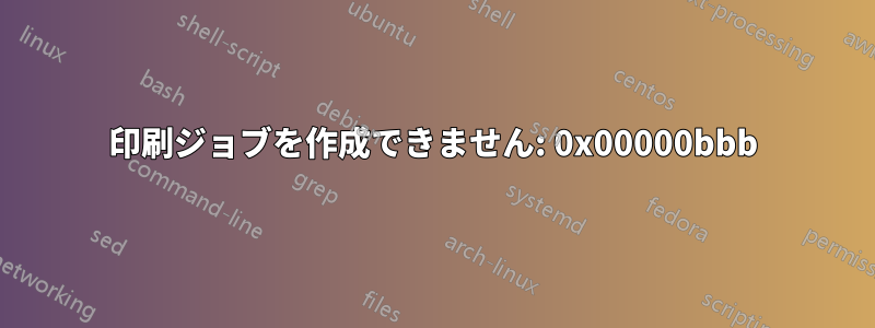 印刷ジョブを作成できません: 0x00000bbb