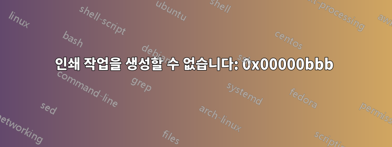 인쇄 작업을 생성할 수 없습니다: 0x00000bbb