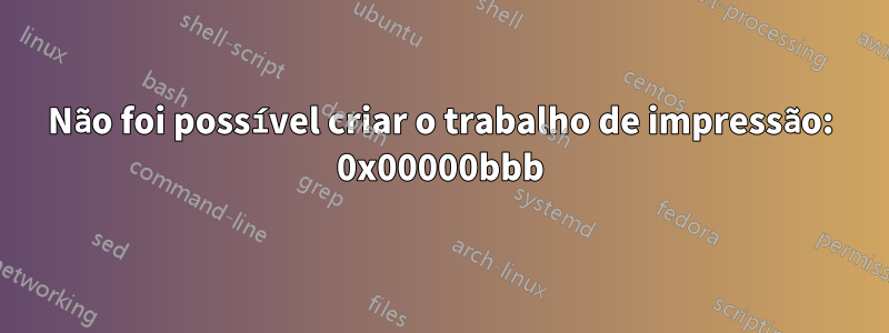 Não foi possível criar o trabalho de impressão: 0x00000bbb