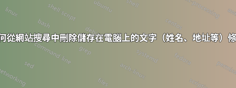 如何從網站搜尋中刪除儲存在電腦上的文字（姓名、地址等）條目