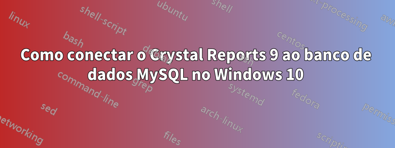 Como conectar o Crystal Reports 9 ao banco de dados MySQL no Windows 10