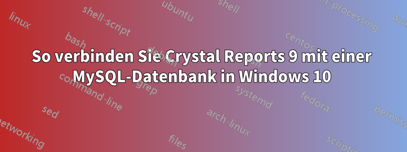 So verbinden Sie Crystal Reports 9 mit einer MySQL-Datenbank in Windows 10