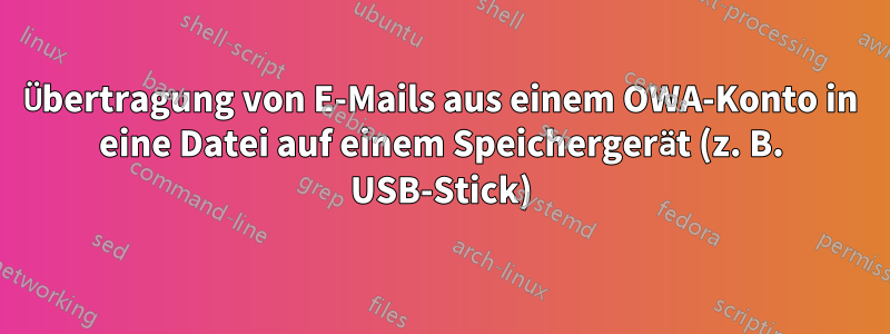 Übertragung von E-Mails aus einem OWA-Konto in eine Datei auf einem Speichergerät (z. B. USB-Stick)