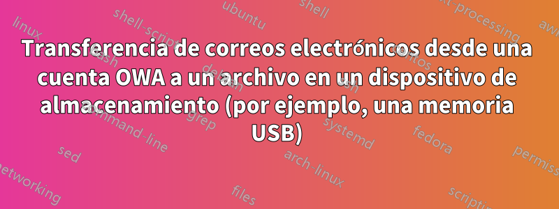 Transferencia de correos electrónicos desde una cuenta OWA a un archivo en un dispositivo de almacenamiento (por ejemplo, una memoria USB)