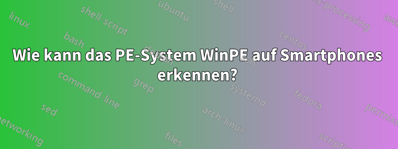 Wie kann das PE-System WinPE auf Smartphones erkennen?