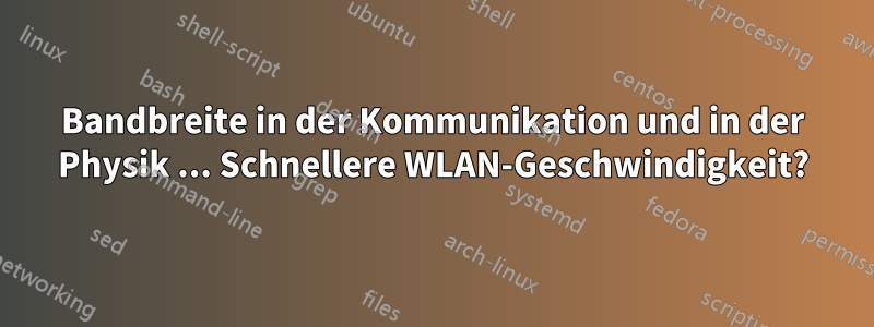 Bandbreite in der Kommunikation und in der Physik ... Schnellere WLAN-Geschwindigkeit?