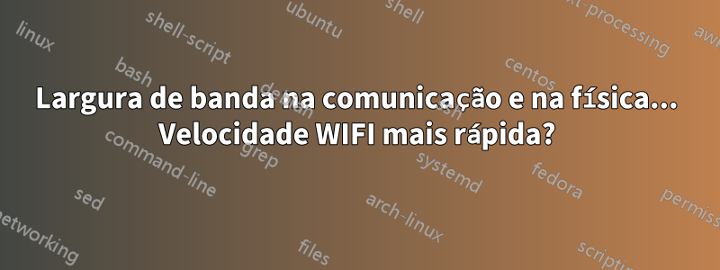 Largura de banda na comunicação e na física... Velocidade WIFI mais rápida?