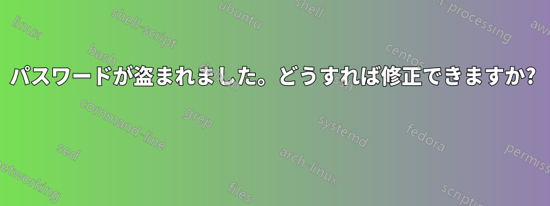 パスワードが盗まれました。どうすれば修正できますか? 