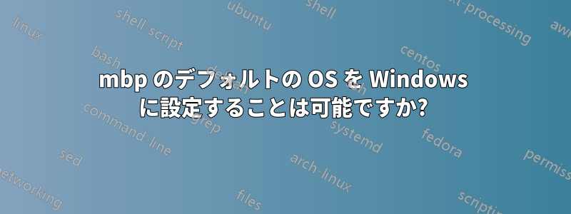 mbp のデフォルトの OS を Windows に設定することは可能ですか?