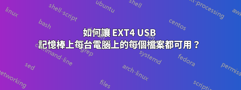 如何讓 EXT4 USB 記憶棒上每台電腦上的每個檔案都可用？