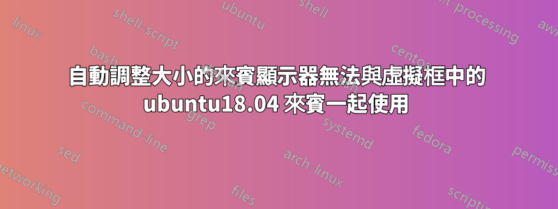 自動調整大小的來賓顯示器無法與虛擬框中的 ubuntu18.04 來賓一起使用