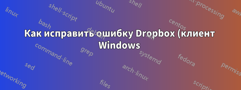 Как исправить ошибку Dropbox (клиент Windows) «Не удается синхронизировать имя файла»?