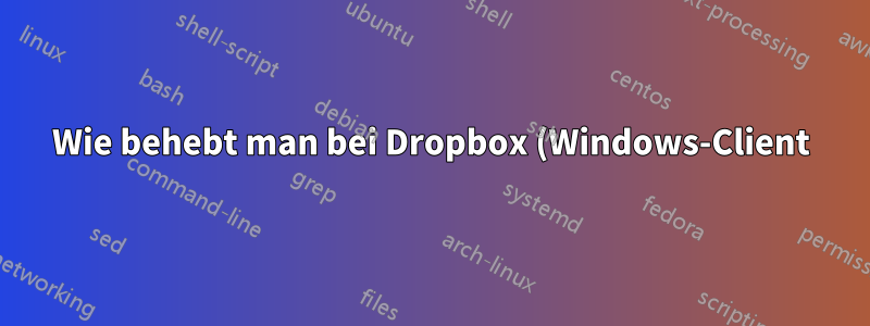 Wie behebt man bei Dropbox (Windows-Client) den Fehler „Dateiname kann nicht synchronisiert werden“?