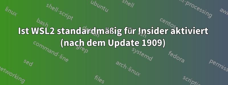 Ist WSL2 standardmäßig für Insider aktiviert (nach dem Update 1909)