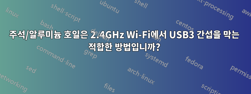 주석/알루미늄 호일은 2.4GHz Wi-Fi에서 USB3 간섭을 막는 적합한 방법입니까?