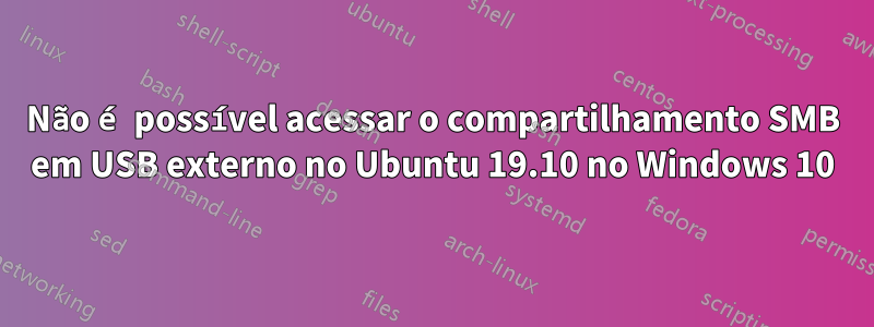 Não é possível acessar o compartilhamento SMB em USB externo no Ubuntu 19.10 no Windows 10