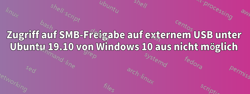 Zugriff auf SMB-Freigabe auf externem USB unter Ubuntu 19.10 von Windows 10 aus nicht möglich