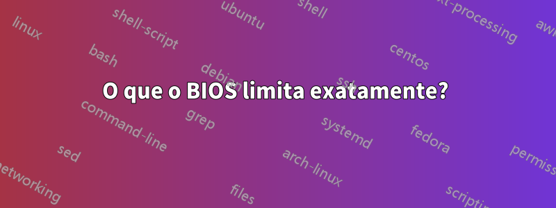 O que o BIOS limita exatamente?