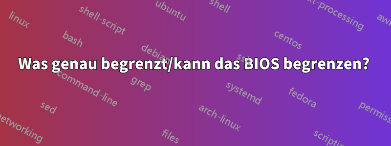 Was genau begrenzt/kann das BIOS begrenzen?