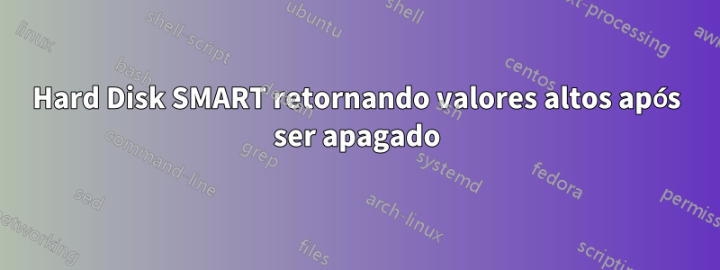 Hard Disk SMART retornando valores altos após ser apagado