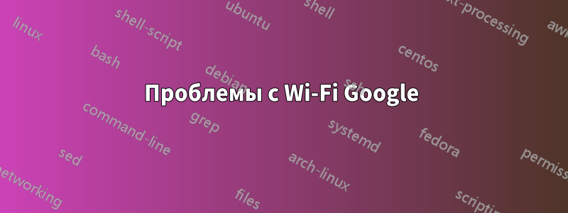 Проблемы с Wi-Fi Google