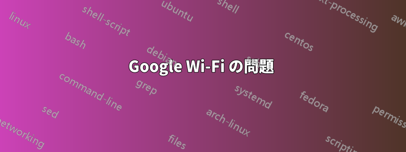 Google Wi-Fi の問題