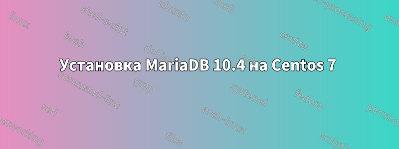 Установка MariaDB 10.4 на Centos 7