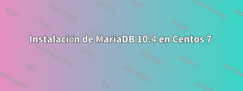 Instalación de MariaDB 10.4 en Centos 7