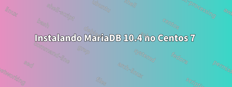 Instalando MariaDB 10.4 no Centos 7