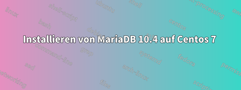 Installieren von MariaDB 10.4 auf Centos 7