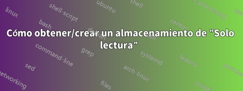 Cómo obtener/crear un almacenamiento de "Solo lectura"