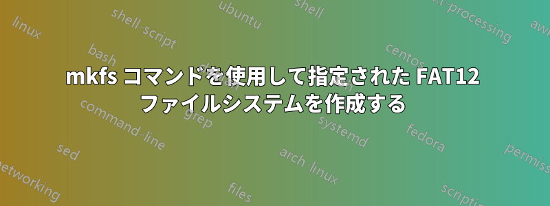 mkfs コマンドを使用して指定された FAT12 ファイルシステムを作成する