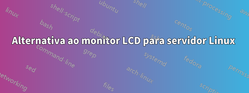 Alternativa ao monitor LCD para servidor Linux