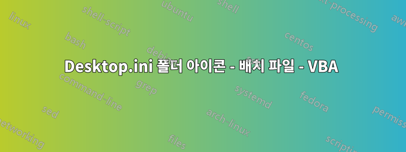 Desktop.ini 폴더 아이콘 - 배치 파일 - VBA